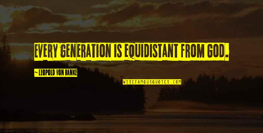 Ranke Quotes By Leopold Von Ranke: Every generation is equidistant from God.