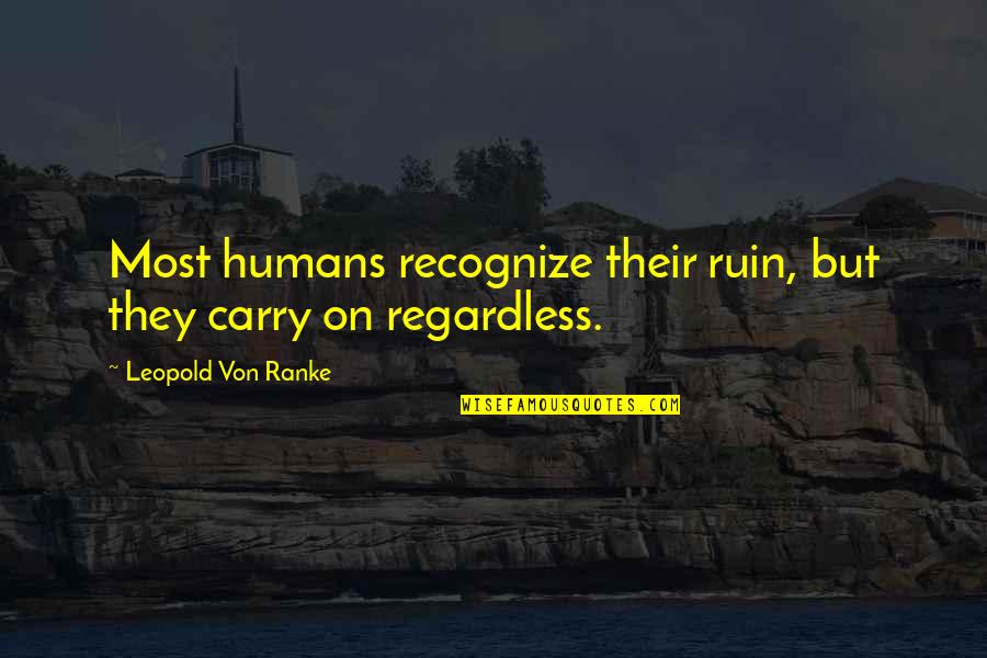 Ranke Quotes By Leopold Von Ranke: Most humans recognize their ruin, but they carry