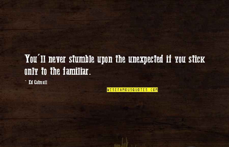 Ranked Choice Quotes By Ed Catmull: You'll never stumble upon the unexpected if you