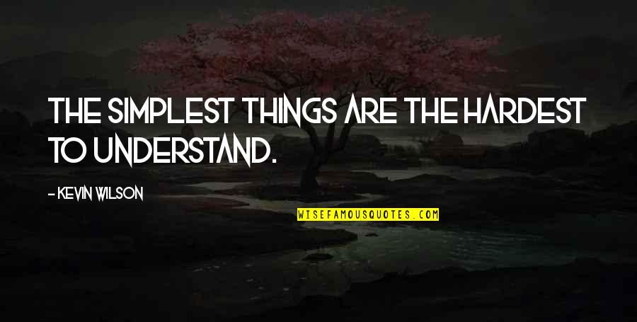 Ranked Choice Quotes By Kevin Wilson: The simplest things are the hardest to understand. Ranked Choice Quotes By Kevin Wilson: The simplest things are the hardest to understand.