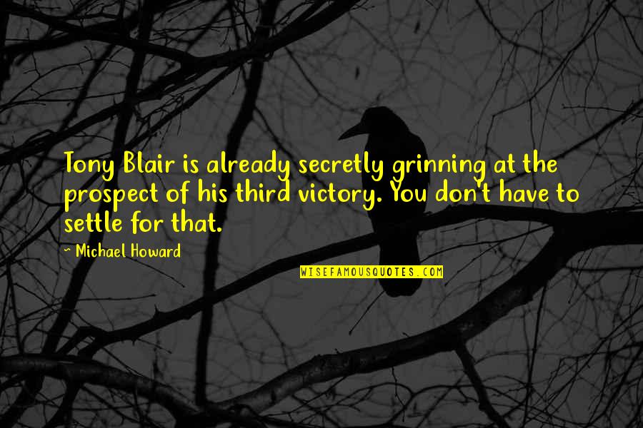 Ranked Choice Quotes By Michael Howard: Tony Blair is already secretly grinning at the Ranked Choice Quotes By Michael Howard: Tony Blair is already secretly grinning at the