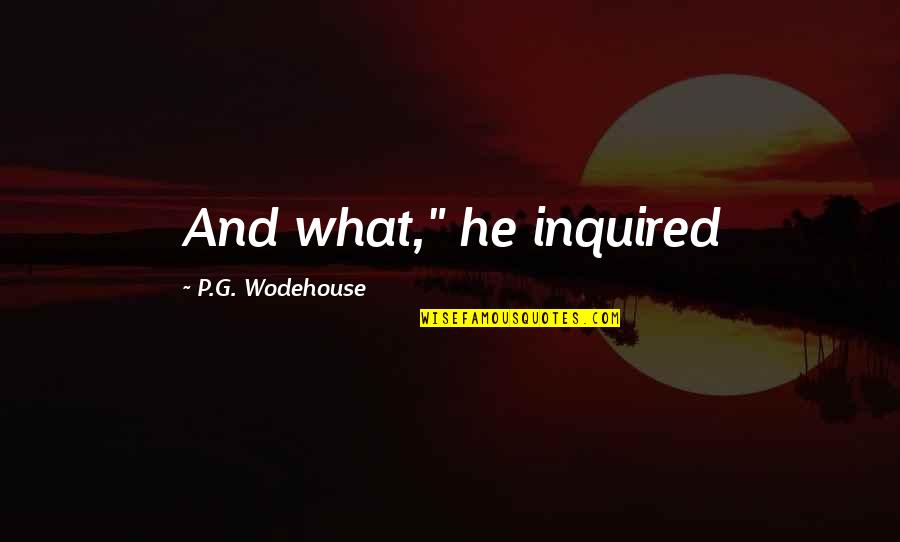 Ranked Choice Quotes By P.G. Wodehouse: And what," he inquired Ranked Choice Quotes By P.G. Wodehouse: And what," he inquired