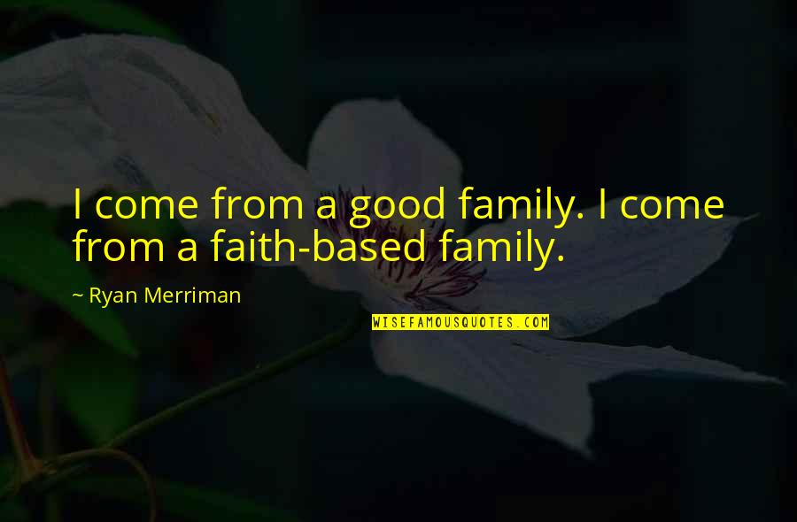 Ranked Choice Quotes By Ryan Merriman: I come from a good family. I come Ranked Choice Quotes By Ryan Merriman: I come from a good family. I come