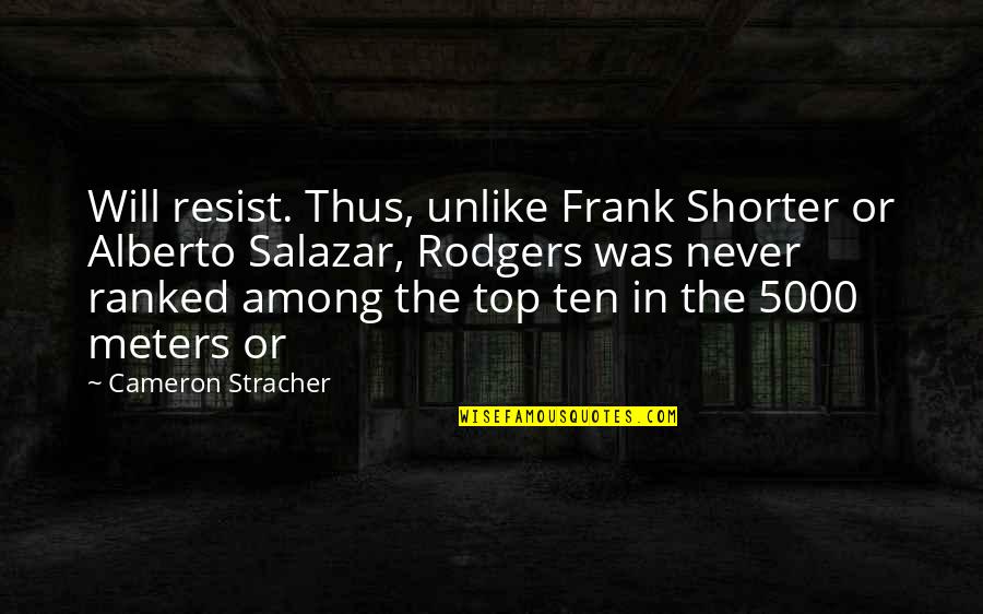 Ranked Quotes By Cameron Stracher: Will resist. Thus, unlike Frank Shorter or Alberto