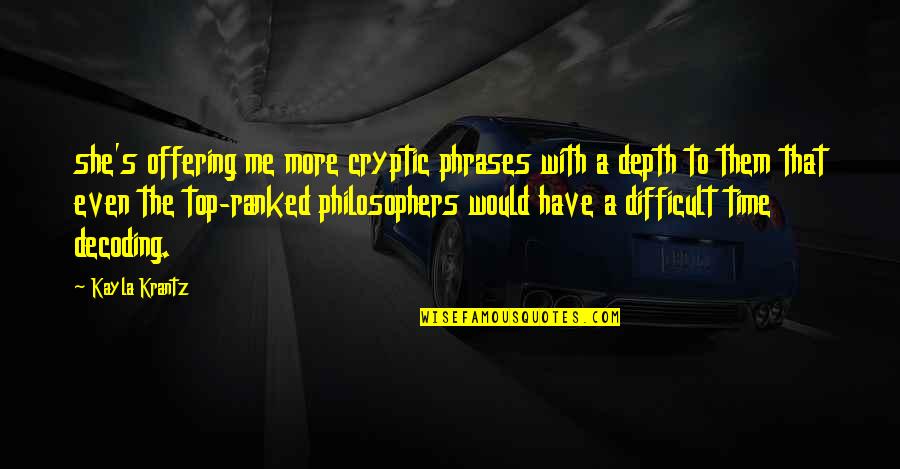Ranked Quotes By Kayla Krantz: she's offering me more cryptic phrases with a