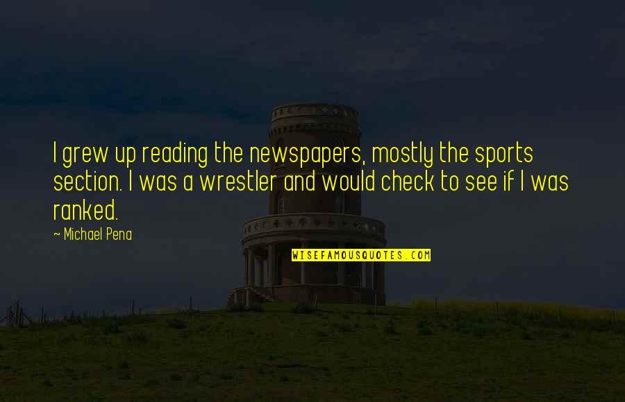 Ranked Quotes By Michael Pena: I grew up reading the newspapers, mostly the Ranked Quotes By Michael Pena: I grew up reading the newspapers, mostly the
