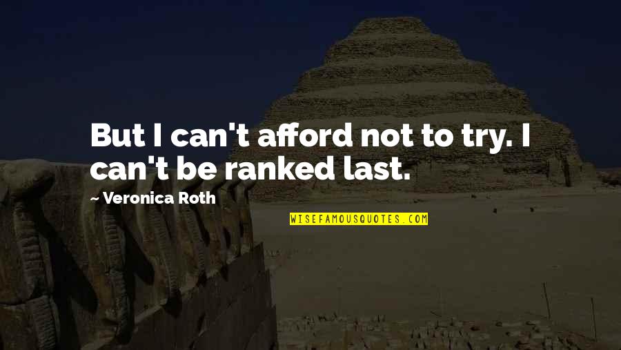 Ranked Quotes By Veronica Roth: But I can't afford not to try. I Ranked Quotes By Veronica Roth: But I can't afford not to try. I