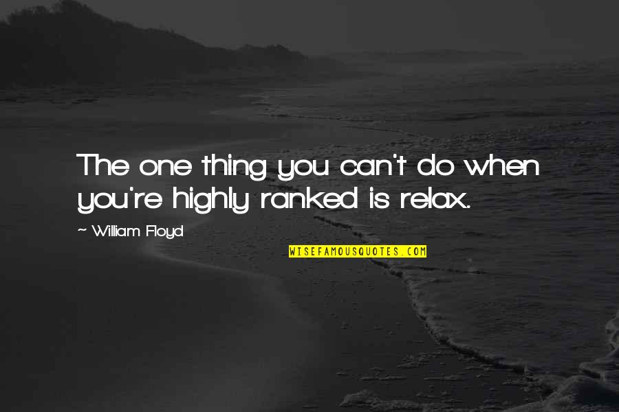 Ranked Quotes By William Floyd: The one thing you can't do when you're