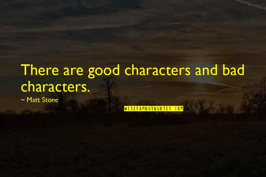 Ranken Quotes By Matt Stone: There are good characters and bad characters. Ranken Quotes By Matt Stone: There are good characters and bad characters.