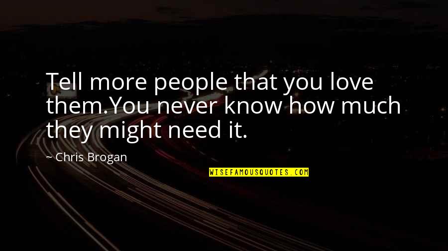 Rankers Jee Quotes By Chris Brogan: Tell more people that you love them.You never