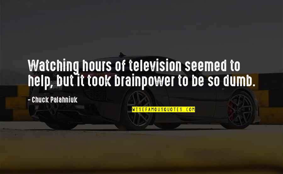 Rankersta Quotes By Chuck Palahniuk: Watching hours of television seemed to help, but Rankersta Quotes By Chuck Palahniuk: Watching hours of television seemed to help, but