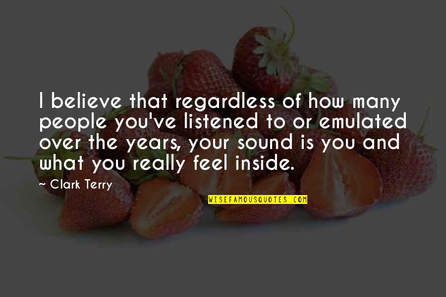 Rankest Quotes By Clark Terry: I believe that regardless of how many people