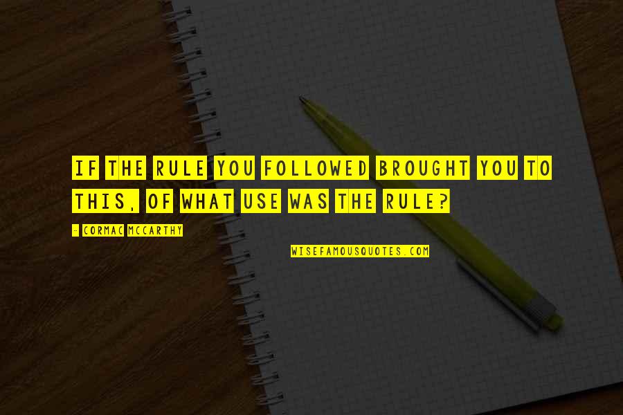 Rankine To Kelvin Quotes By Cormac McCarthy: If the rule you followed brought you to Rankine To Kelvin Quotes By Cormac McCarthy: If the rule you followed brought you to