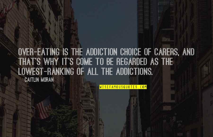 Ranking Up Quotes By Caitlin Moran: Over-eating is the addiction choice of carers, and Ranking Up Quotes By Caitlin Moran: Over-eating is the addiction choice of carers, and