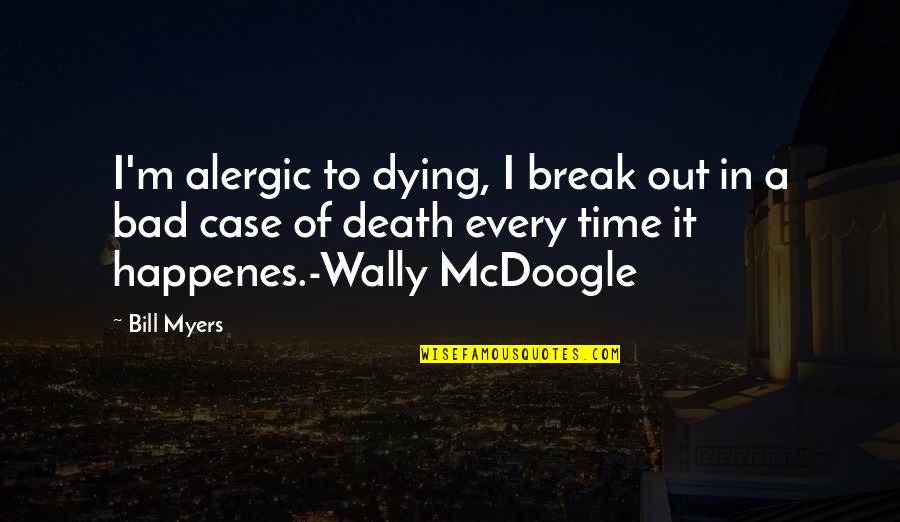 Rankles Quotes By Bill Myers: I'm alergic to dying, I break out in