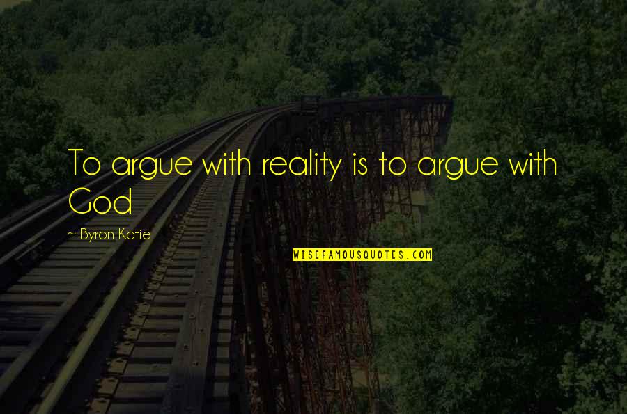Rankless Youtube Quotes By Byron Katie: To argue with reality is to argue with