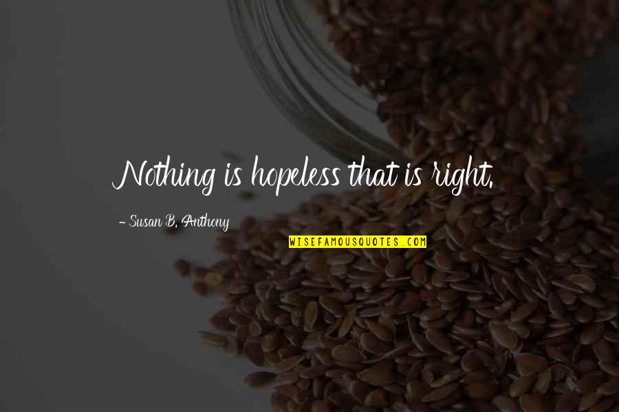 Ranklings Quotes By Susan B. Anthony: Nothing is hopeless that is right.