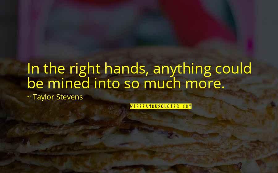 Rankover Quotes By Taylor Stevens: In the right hands, anything could be mined