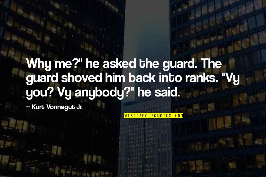 Ranks Quotes By Kurt Vonnegut Jr.: Why me?" he asked the guard. The guard Ranks Quotes By Kurt Vonnegut Jr.: Why me?" he asked the guard. The guard