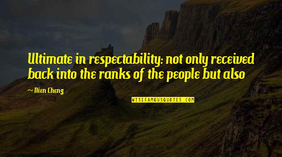 Ranks Quotes By Nien Cheng: Ultimate in respectability: not only received back into Ranks Quotes By Nien Cheng: Ultimate in respectability: not only received back into
