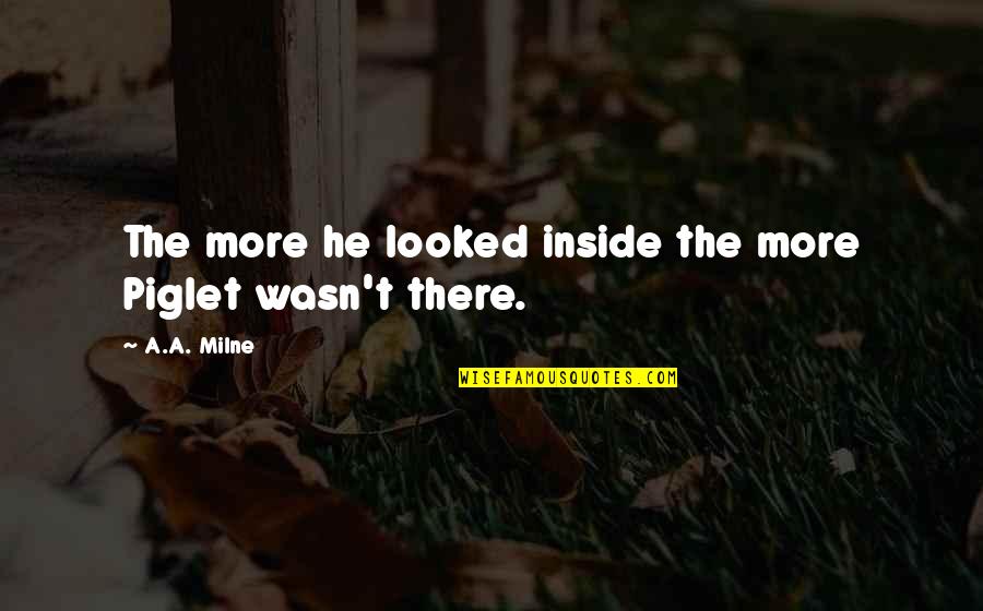 Ranlett Tool Quotes By A.A. Milne: The more he looked inside the more Piglet