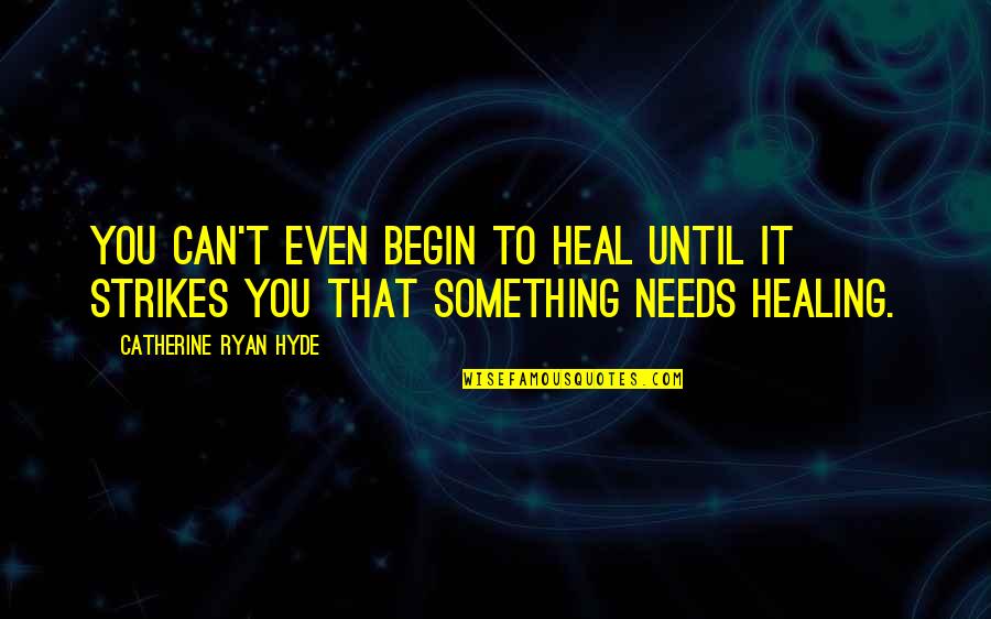 Ranlett Tool Quotes By Catherine Ryan Hyde: You can't even begin to heal until it Ranlett Tool Quotes By Catherine Ryan Hyde: You can't even begin to heal until it