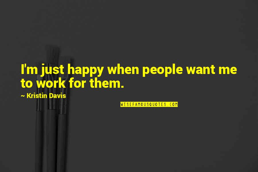 Ranlett Tool Quotes By Kristin Davis: I'm just happy when people want me to Ranlett Tool Quotes By Kristin Davis: I'm just happy when people want me to