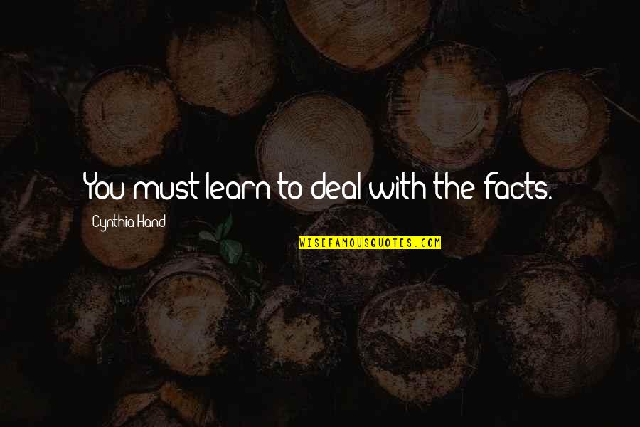 Rann Of Kutch Quotes By Cynthia Hand: You must learn to deal with the facts. Rann Of Kutch Quotes By Cynthia Hand: You must learn to deal with the facts.