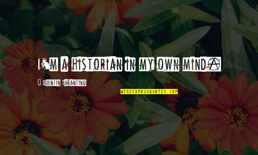 Rannie Huang Quotes By Quentin Tarantino: I'm a historian in my own mind. Rannie Huang Quotes By Quentin Tarantino: I'm a historian in my own mind.