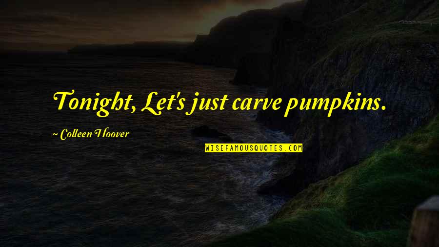 Rannigan And Young Quotes By Colleen Hoover: Tonight, Let's just carve pumpkins.