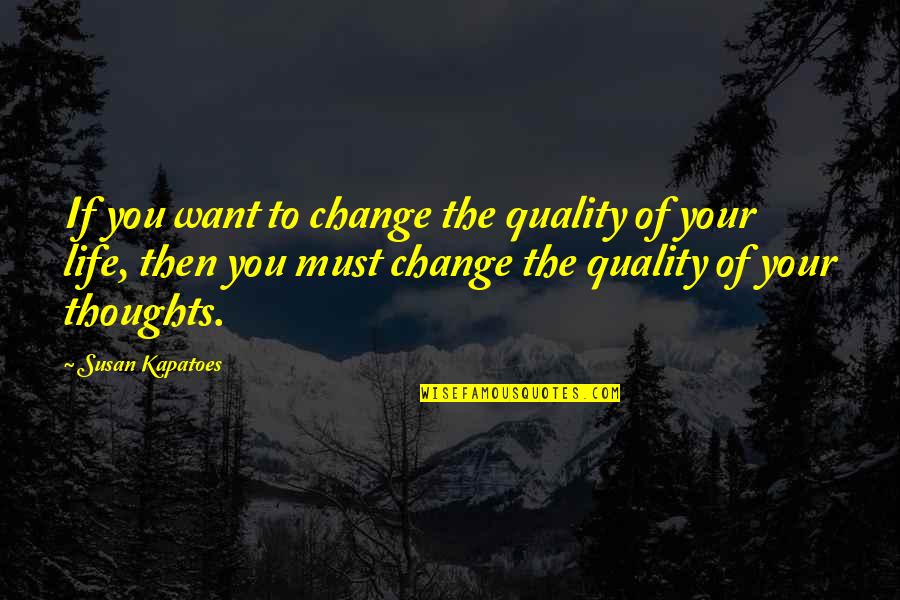Rannigan And Young Quotes By Susan Kapatoes: If you want to change the quality of