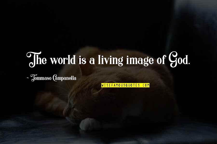 Rannigan Quotes By Tommaso Campanella: The world is a living image of God.