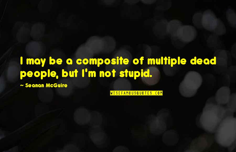 Rannikkotykist Kilta Quotes By Seanan McGuire: I may be a composite of multiple dead Rannikkotykist Kilta Quotes By Seanan McGuire: I may be a composite of multiple dead