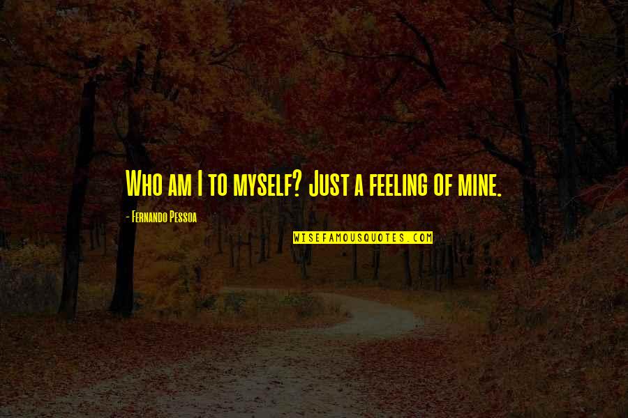 Rannoch Quotes By Fernando Pessoa: Who am I to myself? Just a feeling