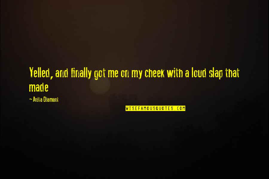Rannoch Reaper Quotes By Anita Diamant: Yelled, and finally got me on my cheek
