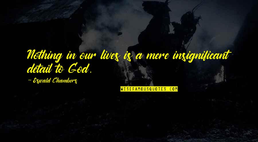 Rannou Metivier Quotes By Oswald Chambers: Nothing in our lives is a mere insignificant