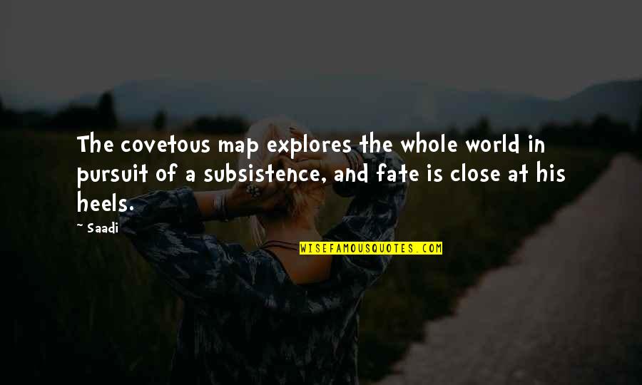 Rannulph Junuh Quotes By Saadi: The covetous map explores the whole world in