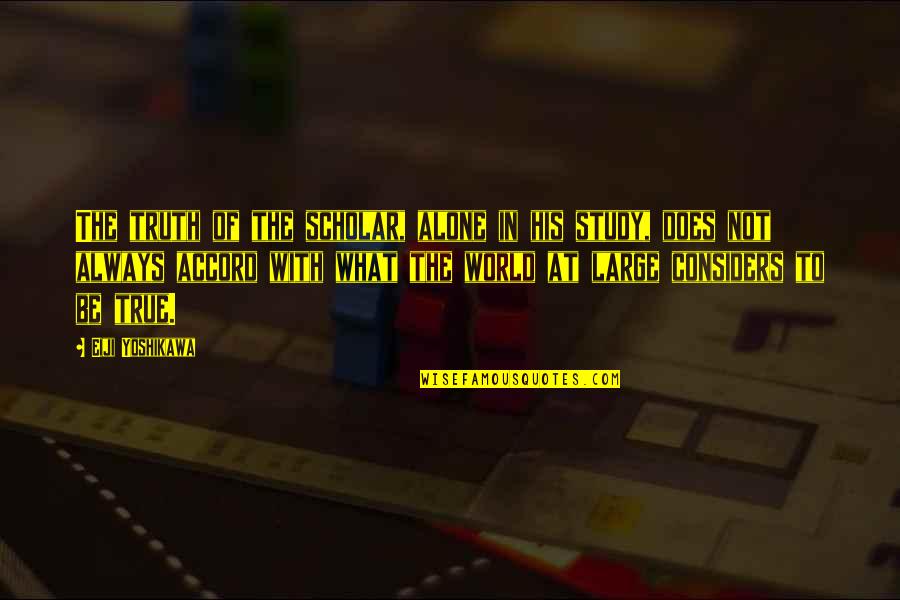 Rannveig Guicharnaud Quotes By Eiji Yoshikawa: The truth of the scholar, alone in his