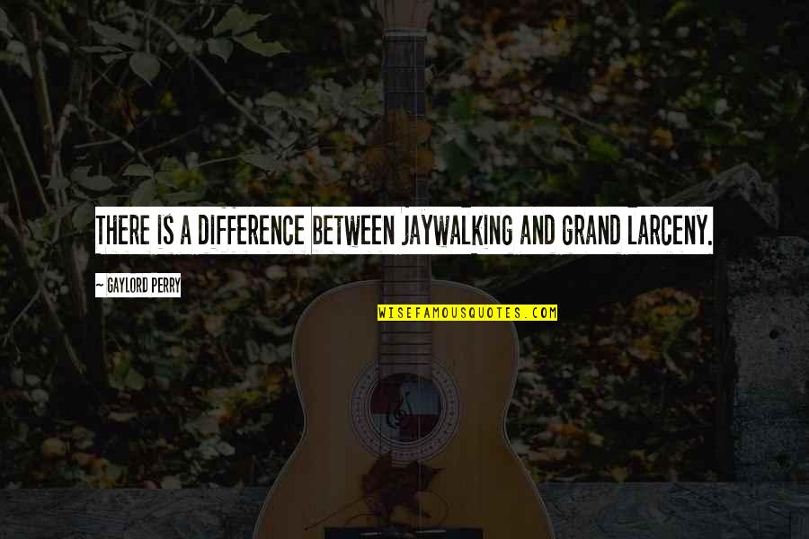 Rannveig Guicharnaud Quotes By Gaylord Perry: There is a difference between jaywalking and grand Rannveig Guicharnaud Quotes By Gaylord Perry: There is a difference between jaywalking and grand