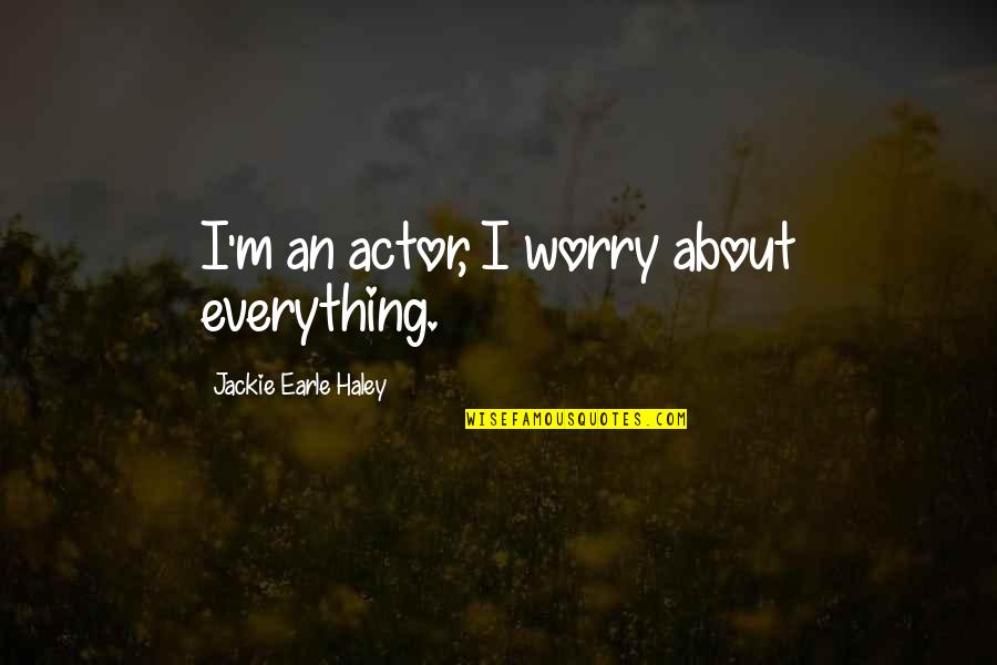 Rannveig Sif Quotes By Jackie Earle Haley: I'm an actor, I worry about everything. Rannveig Sif Quotes By Jackie Earle Haley: I'm an actor, I worry about everything.