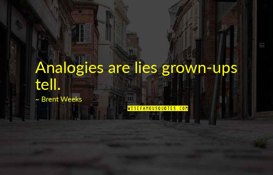 Rannveigs Fast Quotes By Brent Weeks: Analogies are lies grown-ups tell.