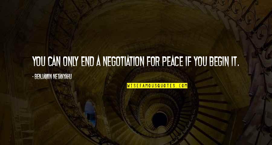 Ranoga Quotes By Benjamin Netanyahu: You can only end a negotiation for peace