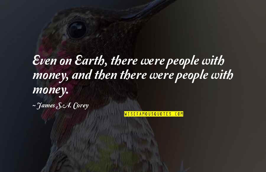 Ranoga Quotes By James S.A. Corey: Even on Earth, there were people with money,