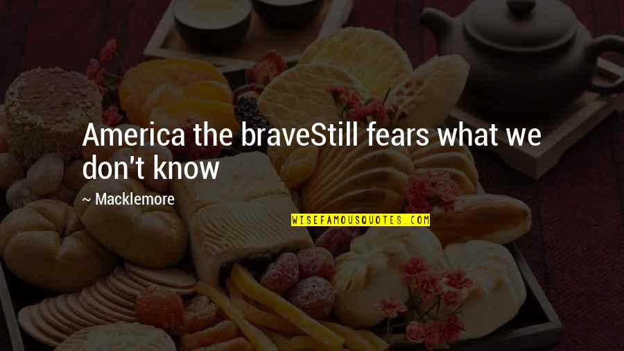 Ranogrin Quotes By Macklemore: America the braveStill fears what we don't know Ranogrin Quotes By Macklemore: America the braveStill fears what we don't know
