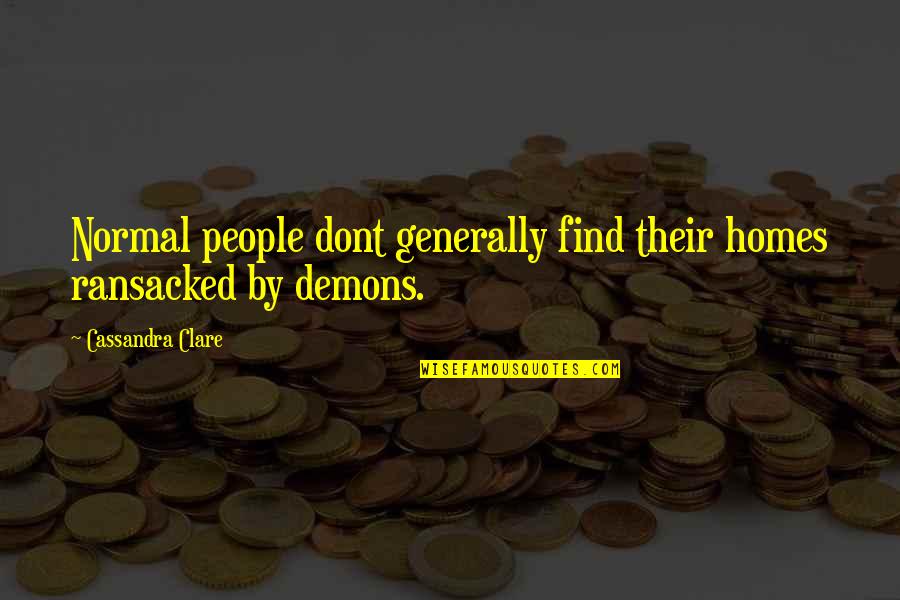 Ransacked Quotes By Cassandra Clare: Normal people dont generally find their homes ransacked