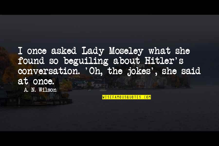 Ransacking Def Quotes By A. N. Wilson: I once asked Lady Moseley what she found