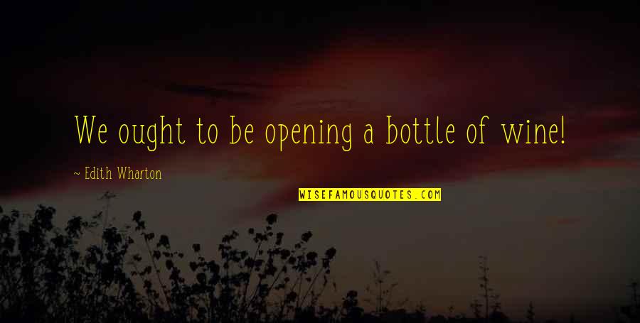 Ransacking Def Quotes By Edith Wharton: We ought to be opening a bottle of