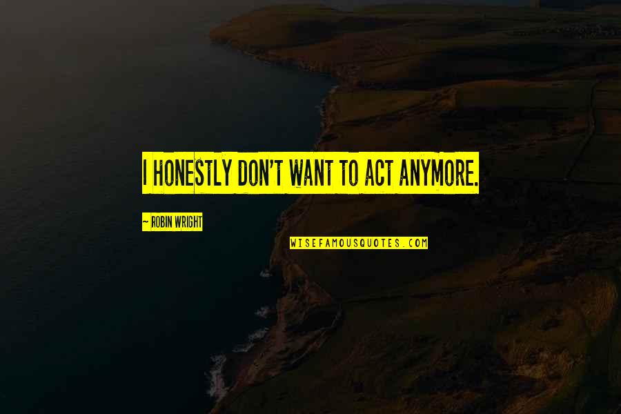 Ransberger Puzzles Quotes By Robin Wright: I honestly don't want to act anymore. Ransberger Puzzles Quotes By Robin Wright: I honestly don't want to act anymore.
