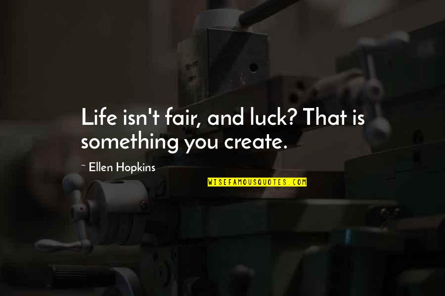 Ransbottom Pottery Quotes By Ellen Hopkins: Life isn't fair, and luck? That is something