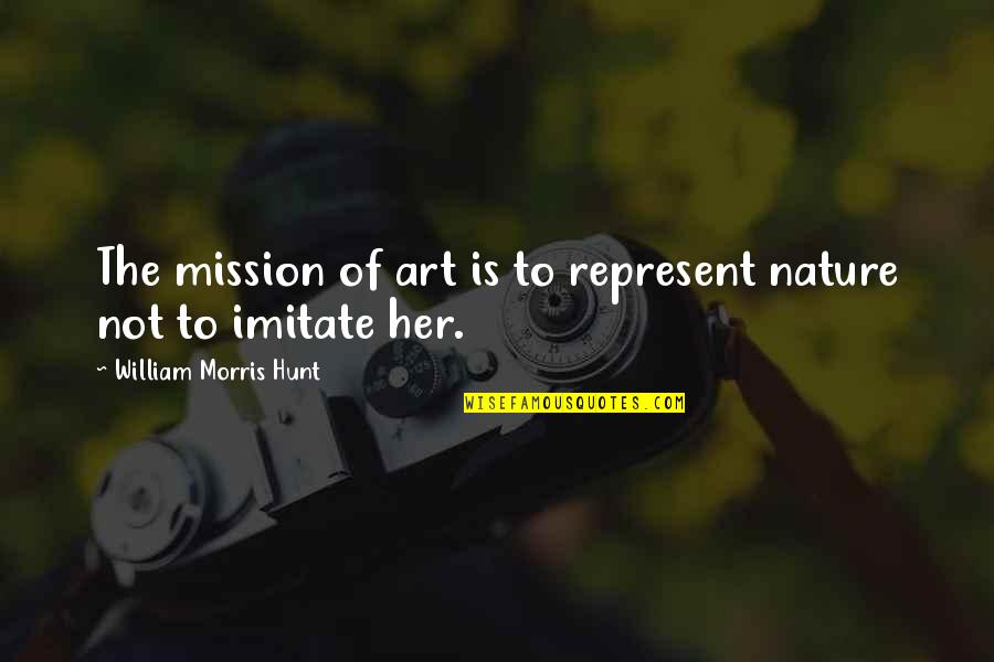 Ransbottom Pottery Quotes By William Morris Hunt: The mission of art is to represent nature Ransbottom Pottery Quotes By William Morris Hunt: The mission of art is to represent nature